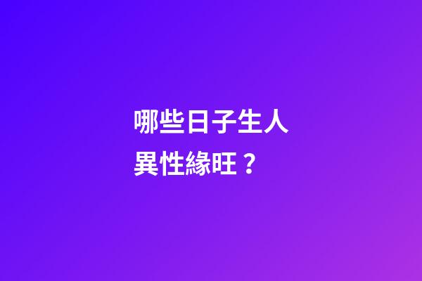 哪些日子生人異性緣旺？